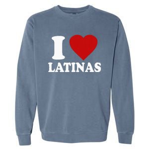 I Love Latinas Funny Love Latinas Garment-Dyed Sweatshirt