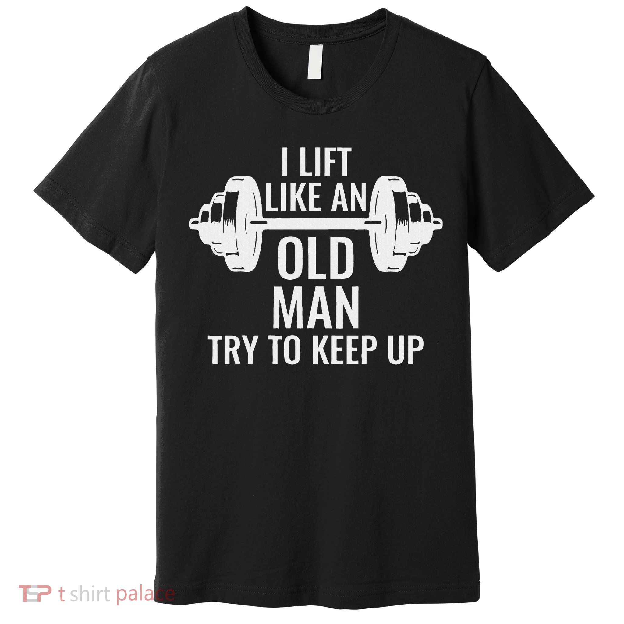 I Lift Like An Old Man Try To Keep Up Weightlifter Premium T-Shirt