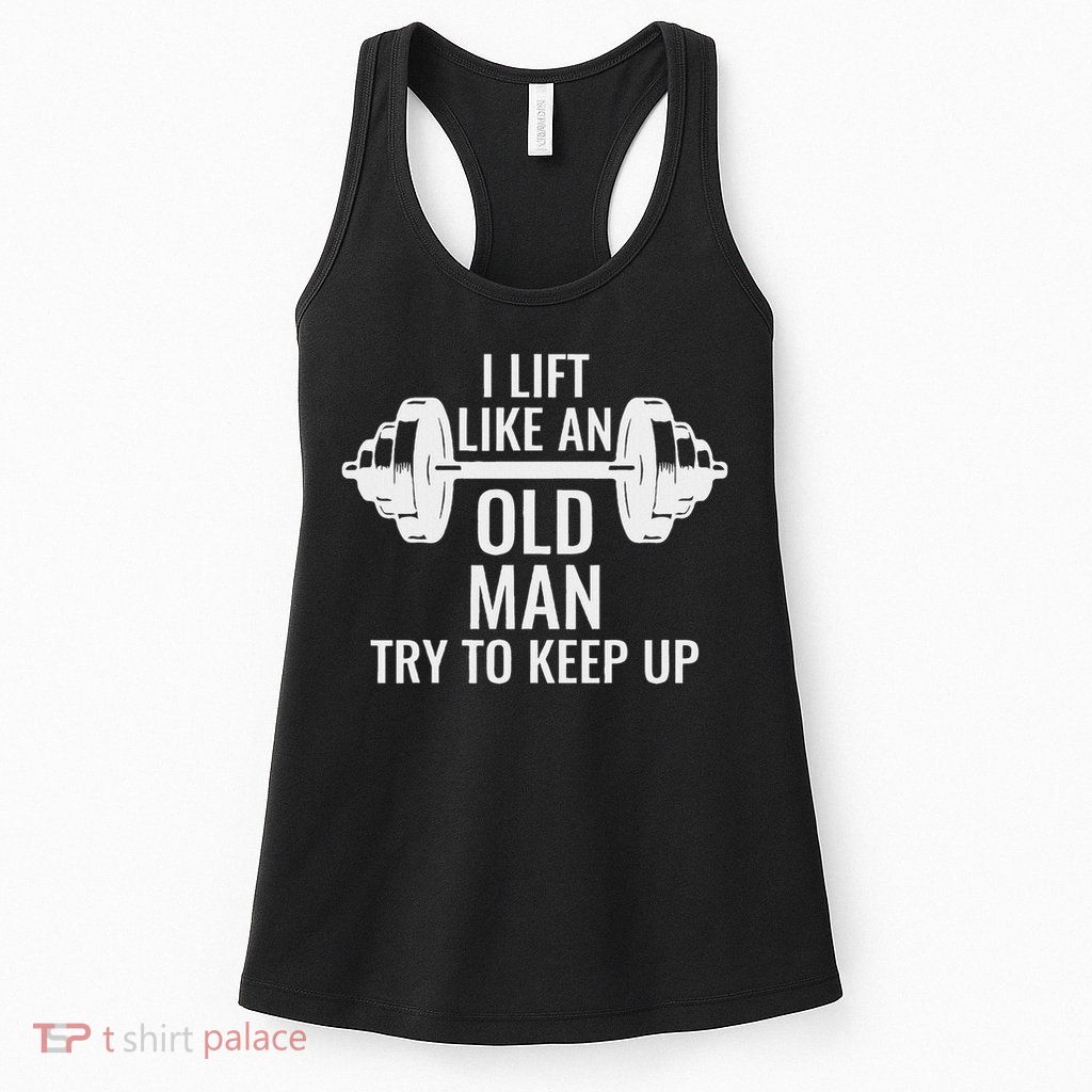 I Lift Like An Old Man Try To Keep Up Weightlifter Womens Tank Top