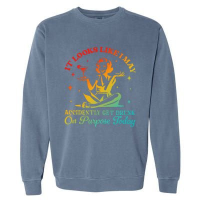 It Looks Like I May Accidently Get Drunk On Purpose Design Garment-Dyed Sweatshirt