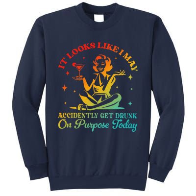 It Looks Like I May Accidently Get Drunk On Purpose Design Sweatshirt