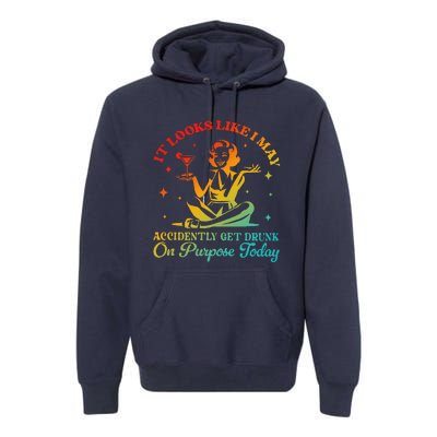 It Looks Like I May Accidently Get Drunk On Purpose Design Premium Hoodie