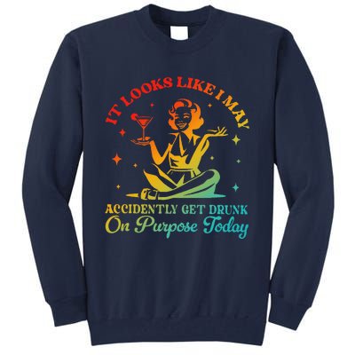 It Looks Like I May Accidently Get Drunk On Purpose Design Tall Sweatshirt