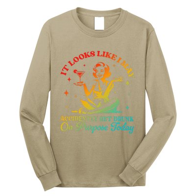 It Looks Like I May Accidently Get Drunk On Purpose Design Long Sleeve Shirt