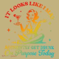 It Looks Like I May Accidently Get Drunk On Purpose Design Button
