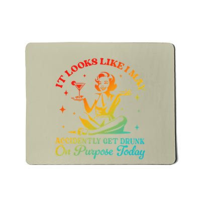 It Looks Like I May Accidently Get Drunk On Purpose Design Mousepad