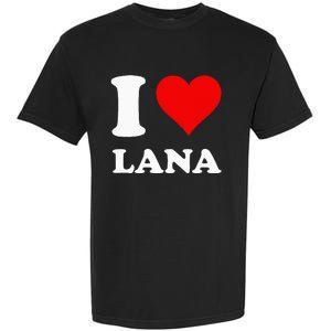 I Love Lana Garment-Dyed Heavyweight T-Shirt