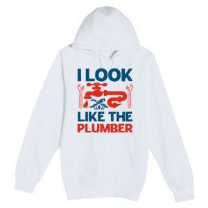 I Look Like The Plumber Premium Pullover Hoodie