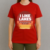 I Like Lakes Because Beaches Be Salty T-Shirt