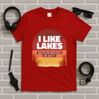 I Like Lakes Because Beaches Be Salty T-Shirt