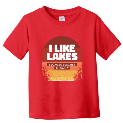 I Like Lakes Because Beaches Be Salty Toddler T-Shirt