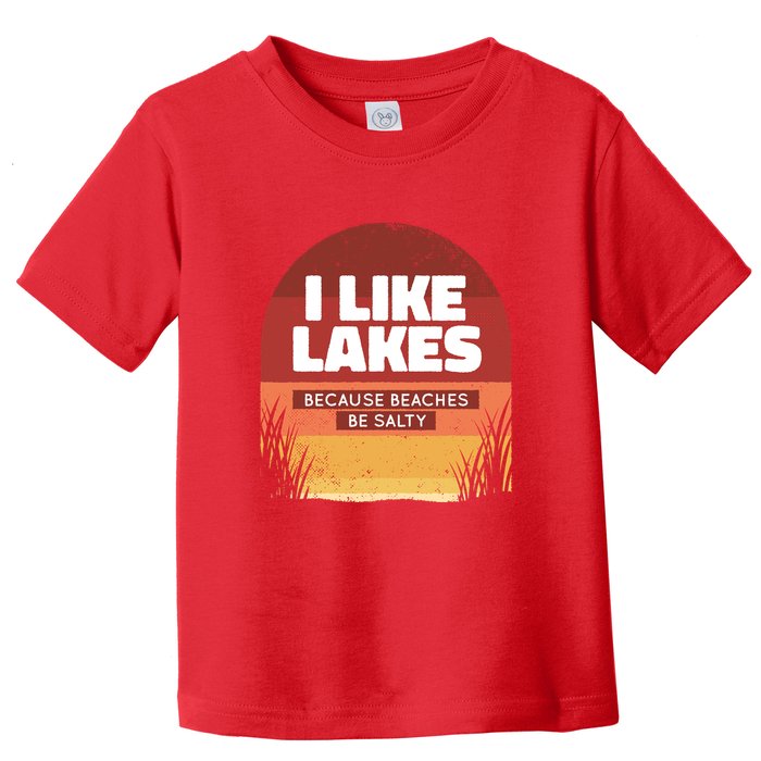 I Like Lakes Because Beaches Be Salty Toddler T-Shirt