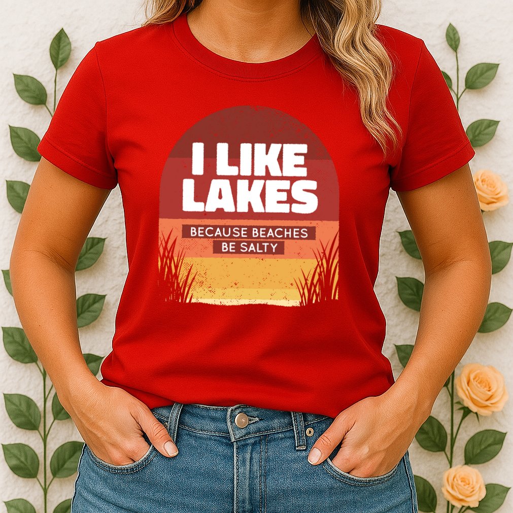 I Like Lakes Because Beaches Be Salty Womens T-Shirt