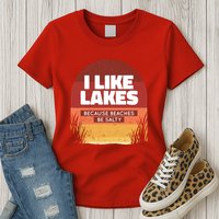 I Like Lakes Because Beaches Be Salty Womens T-Shirt