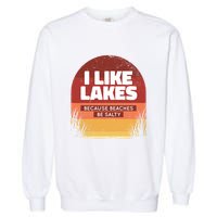 I Like Lakes Because Beaches Be Salty Garment-Dyed Sweatshirt