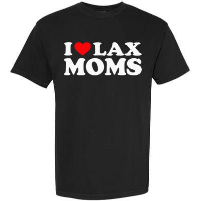 I Love Lax Moms I Heart Lax Moms Garment-Dyed Heavyweight T-Shirt