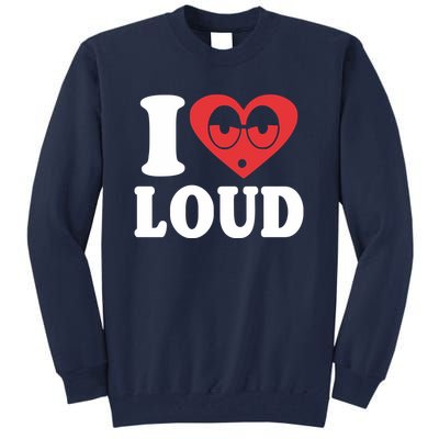 I Love Loud Tall Sweatshirt