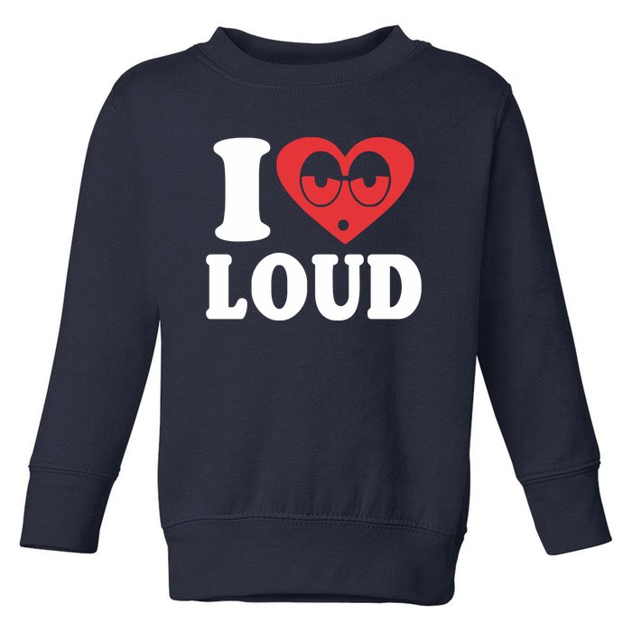 I Love Loud Toddler Sweatshirt