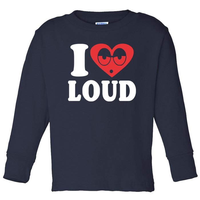 I Love Loud Toddler Long Sleeve Shirt