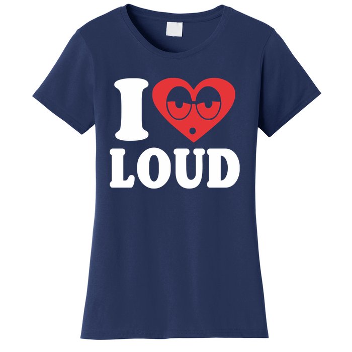 I Love Loud Women's T-Shirt