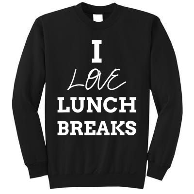 I Love Lunch Breaks, Work, And Women Gifts Sweatshirt