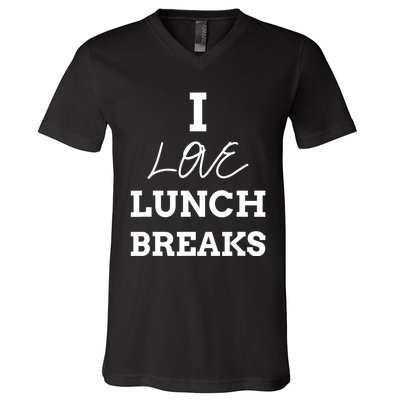 I Love Lunch Breaks, Work, And Women Gifts V-Neck T-Shirt