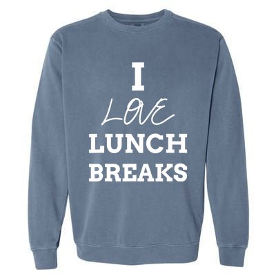 I Love Lunch Breaks, Work, And Women Gifts Garment-Dyed Sweatshirt