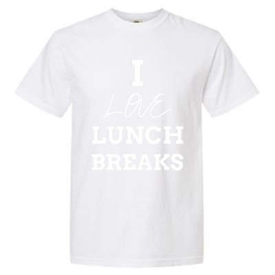 I Love Lunch Breaks, Work, And Women Gifts Garment-Dyed Heavyweight T-Shirt