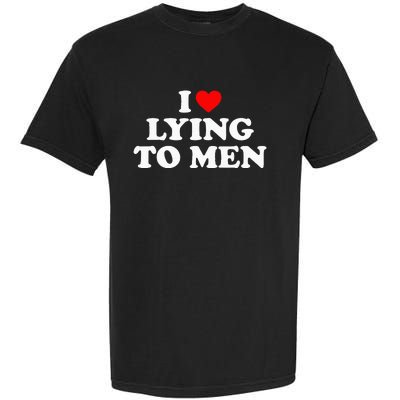 I Love Lying To M.E.N Garment-Dyed Heavyweight T-Shirt