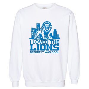 I Loved Lions Before They Were Cool Funny Football Fan Lion Garment-Dyed Sweatshirt