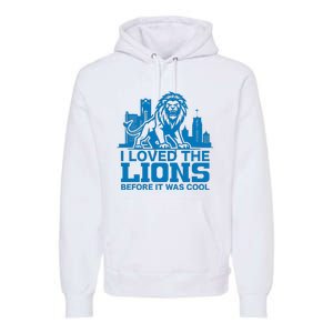 I Loved Lions Before They Were Cool Funny Football Fan Lion Premium Hoodie