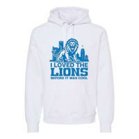 I Loved Lions Before They Were Cool Funny Football Fan Lion Premium Hoodie