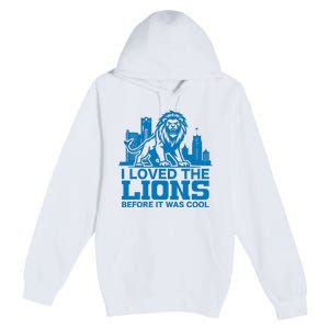 I Loved Lions Before They Were Cool Funny Football Fan Lion Premium Pullover Hoodie