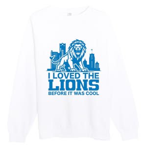 I Loved Lions Before They Were Cool Funny Football Fan Lion Premium Crewneck Sweatshirt