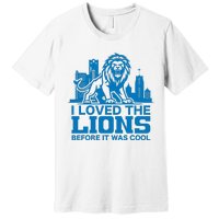 I Loved Lions Before They Were Cool Funny Football Fan Lion Premium T-Shirt