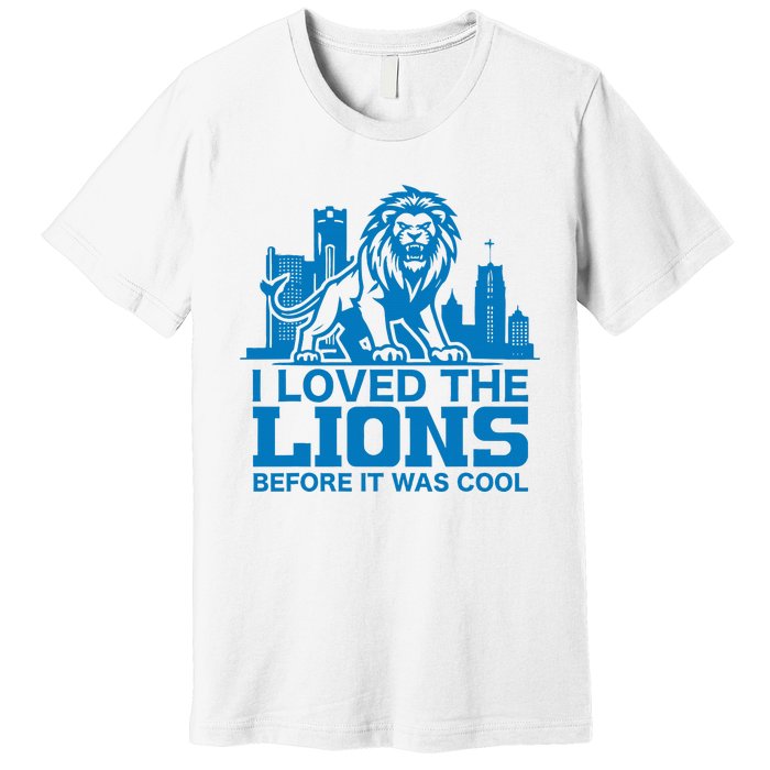 I Loved Lions Before They Were Cool Funny Football Fan Lion Premium T-Shirt