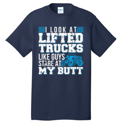 I Look Lifted Trucks Like Guys Stare At My Butt Girl Wo Tall T-Shirt