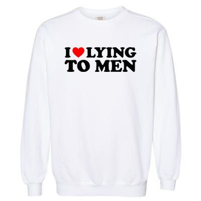 I Love Lying To M.E.N Garment-Dyed Sweatshirt