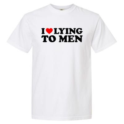 I Love Lying To M.E.N Garment-Dyed Heavyweight T-Shirt