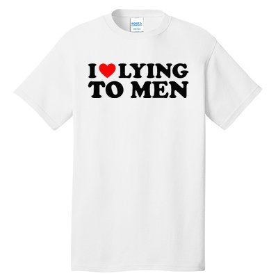 I Love Lying To M.E.N Tall T-Shirt