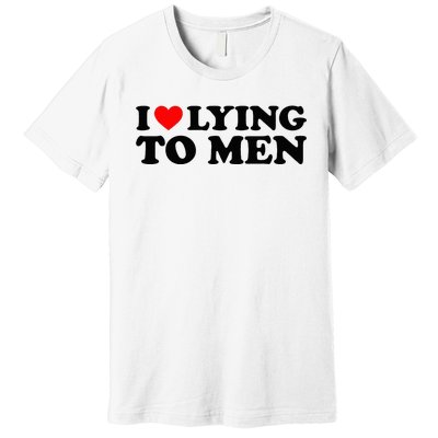 I Love Lying To M.E.N Premium T-Shirt