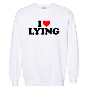 I Love Lying Gift I Heart Lying Funny Gift Garment-Dyed Sweatshirt