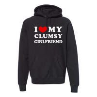 I Love My Clumsy Girlfriend I Heart My Clumsy Girlfriend Premium Hoodie