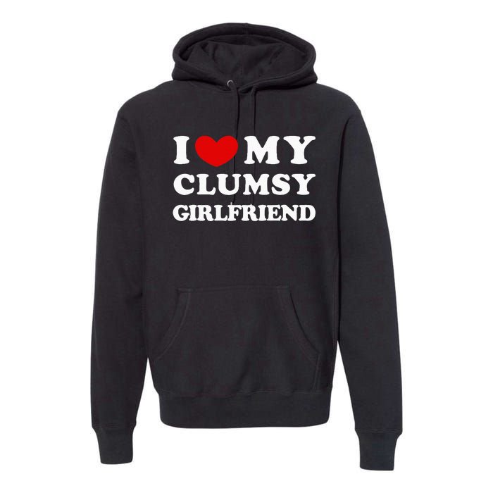 I Love My Clumsy Girlfriend I Heart My Clumsy Girlfriend Premium Hoodie