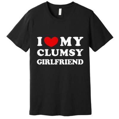 I Love My Clumsy Girlfriend I Heart My Clumsy Girlfriend Premium T-Shirt