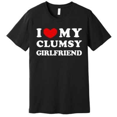 I Love My Clumsy Girlfriend I Heart My Clumsy Girlfriend Premium T-Shirt