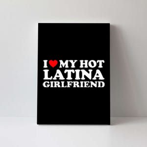 I Love My Hot Latina Girlfriend I Heart My Hot Latina GF Canvas