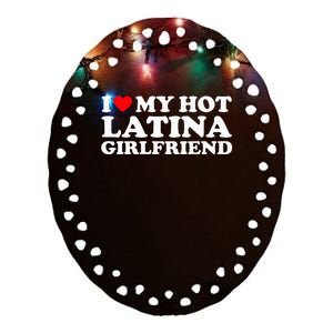 I Love My Hot Latina Girlfriend I Heart My Hot Latina GF Ceramic Oval Ornament