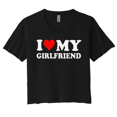 I Love My Hot Girlfriend I Heart My Hot Girlfriend Funny Gift Women's Crop Top Tee