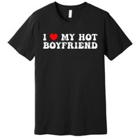 I Love My Boyfriend I Love My Hot Boyfriend So Stay Away Premium T-Shirt